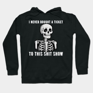 I Never Bought A Ticket To This Shit Show Skeleton Hoodie